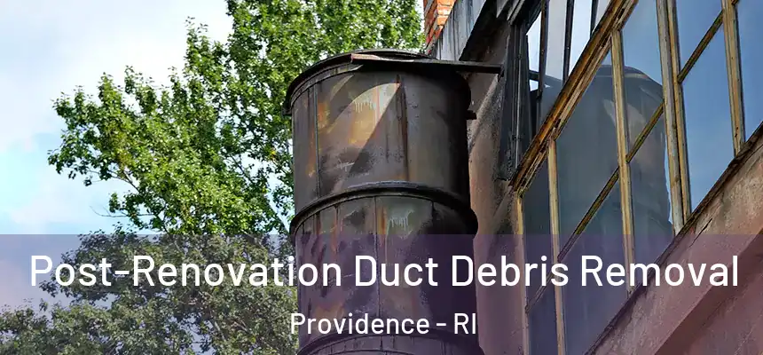 Post-Renovation Duct Debris Removal Providence - RI